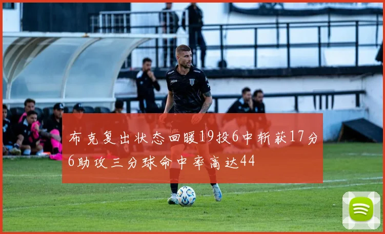 布克复出状态回暖19投6中斩获17分6助攻三分球命中率高达44