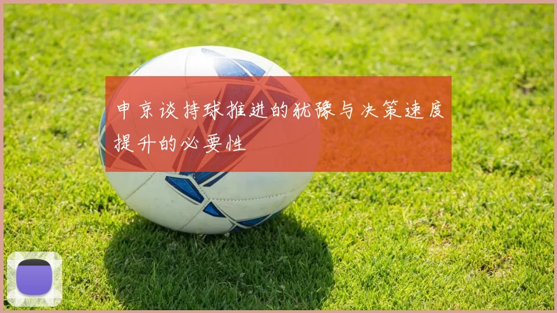 申京谈持球推进的犹豫与决策速度提升的必要性