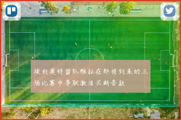 埃利奥特留队维拉在即将到来的三场比赛中争取激活买断条款