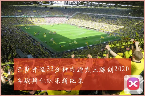 巴萨开场33分钟内连失三球创2020年战拜仁以来新纪录